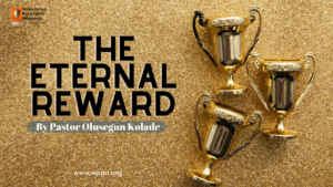 The Eternal Reward – A Message by Pastor Olusegun Kolade