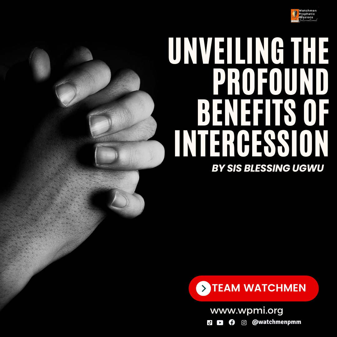 “Unveiling the Profound Benefits of Intercession” By Sis. Blessing Ugwu